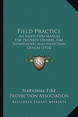 Field Practice: An Inspection Manual For Property Owners, Fire Departments And Inspection Offices (1914)