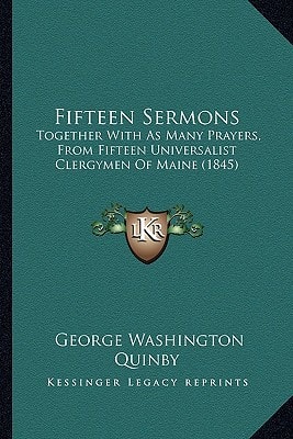 Fifteen Sermons: Together With As Many Prayers, From Fifteen Universalist Clergymen Of Maine (1845)