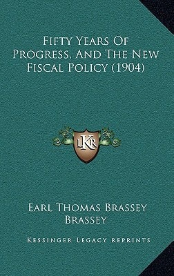 Fifty Years Of Progress, And The New Fiscal Policy (1904)