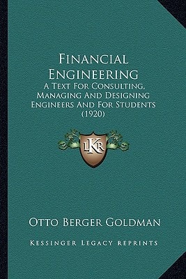 Financial Engineering: A Text For Consulting, Managing And Designing Engineers And For Students (1920)