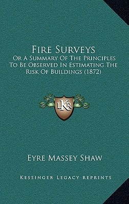 Fire Surveys: Or A Summary Of The Principles To Be Observed In Estimating The Risk Of Buildings (1872)