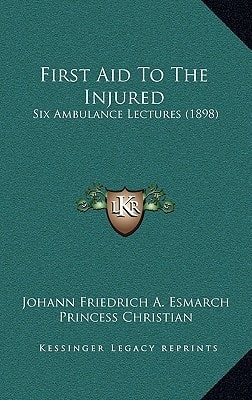 First Aid To The Injured: Six Ambulance Lectures (1898)