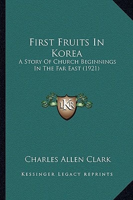 First Fruits In Korea: A Story Of Church Beginnings In The Far East (1921)