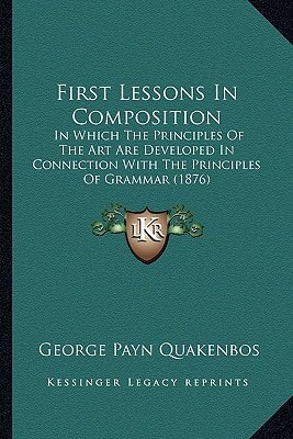 First Lessons In Composition: In Which The Principles Of The Art Are Developed In Connection With The Principles Of Grammar (1876)