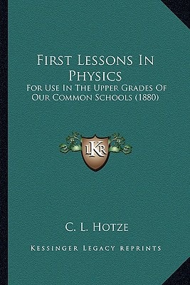 First Lessons In Physics: For Use In The Upper Grades Of Our Common Schools (1880)