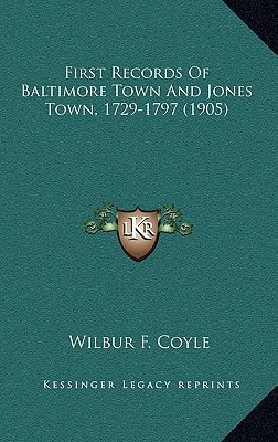 First Records Of Baltimore Town And Jones Town, 1729-1797 (1905)
