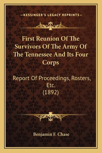 First Reunion Of The Survivors Of The Army Of The Tennessee And Its Four Corps: Report Of Proceedings, Rosters, Etc. (1892)