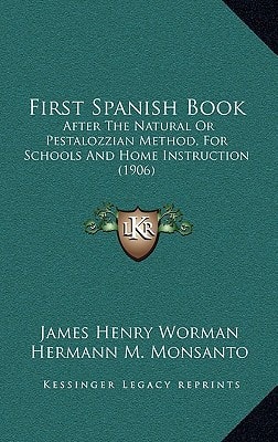 First Spanish Book: After The Natural Or Pestalozzian Method, For Schools And Home Instruction (1906)