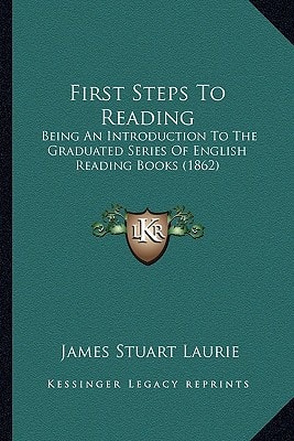 First Steps To Reading: Being An Introduction To The Graduated Series Of English Reading Books (1862)