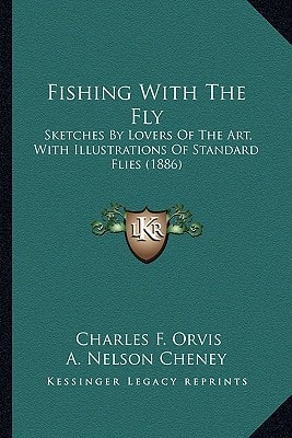 Fishing With The Fly: Sketches By Lovers Of The Art, With Illustrations Of Standard Flies (1886)