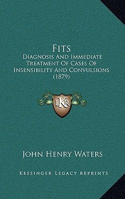 Fits: Diagnosis And Immediate Treatment Of Cases Of Insensibility And Convulsions (1879)
