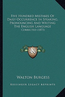 Five Hundred Mistakes Of Daily Occurrence In Speaking, Pronouncing And Writing The English Language: Corrected (1873)