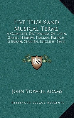 Five Thousand Musical Terms: A Complete Dictionary Of Latin, Greek, Hebrew, Italian, French, German, Spanish, English (1861)