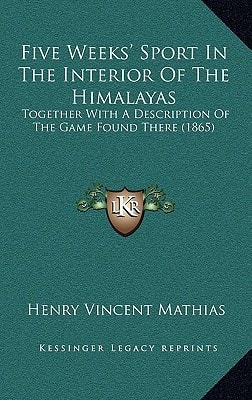 Five Weeks' Sport In The Interior Of The Himalayas: Together With A Description Of The Game Found There (1865)