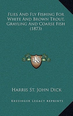 Flies And Fly Fishing For White And Brown Trout, Grayling And Coarse Fish (1873)
