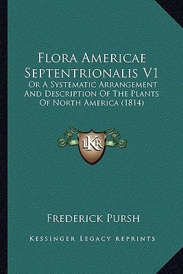 Flora Americae Septentrionalis V1: Or A Systematic Arrangement And Description Of The Plants Of North America (1814)