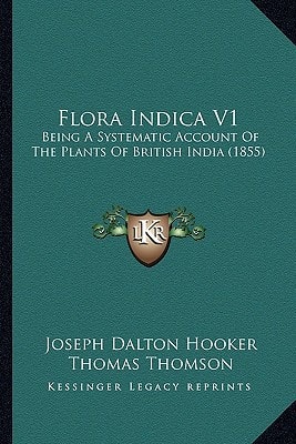 Flora Indica V1: Being A Systematic Account Of The Plants Of British India (1855)
