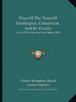 Flora Of The Town Of Southington, Connecticut, And Its Vicinity: A List Of The Fern And Seed Plants (1902)