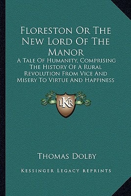 Floreston Or The New Lord Of The Manor: A Tale Of Humanity, Comprising The History Of A Rural Revolution From Vice And Misery To Virtue And Happiness (1839)