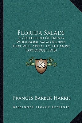 Florida Salads: A Collection Of Dainty, Wholesome Salad Recipes That Will Appeal To The Most Fastidious (1918)