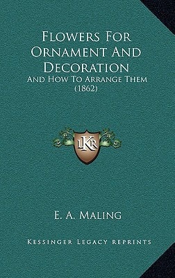 Flowers For Ornament And Decoration: And How To Arrange Them (1862)