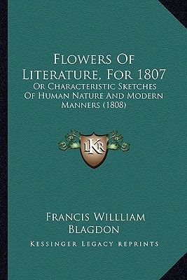 Flowers Of Literature, For 1807: Or Characteristic Sketches Of Human Nature And Modern Manners (1808)