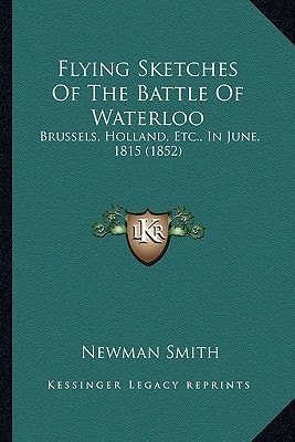 Flying Sketches Of The Battle Of Waterloo: Brussels, Holland, Etc., In June, 1815 (1852)