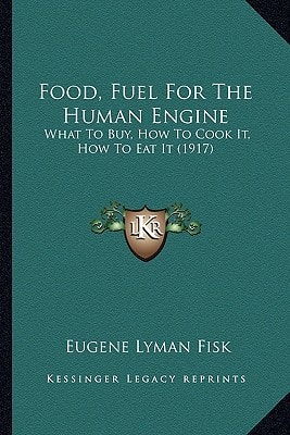 Food, Fuel For The Human Engine: What To Buy, How To Cook It, How To Eat It (1917)