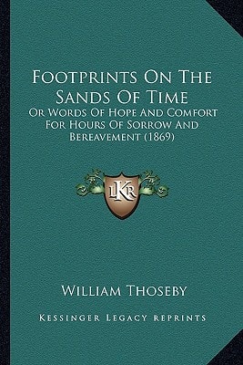 Footprints On The Sands Of Time: Or Words Of Hope And Comfort For Hours Of Sorrow And Bereavement (1869)