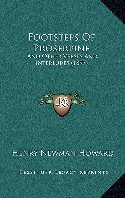 Footsteps Of Proserpine: And Other Verses And Interludes (1897)