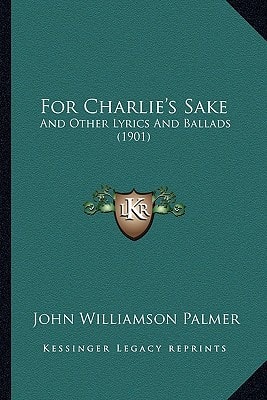 For Charlie's Sake: And Other Lyrics And Ballads (1901)