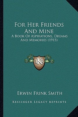 For Her Friends And Mine: A Book Of Aspirations, Dreams And Memories (1915)