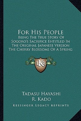For His People: Being The True Story Of Sogoro's Sacrifice Entitled In The Original Japanese Version The Cherry Blossoms Of A Spring Moon (1903)