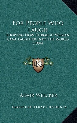 For People Who Laugh: Showing How, Through Woman, Came Laughter Into The World (1904)
