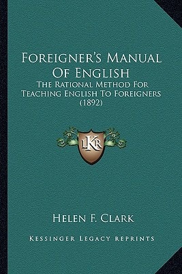 Foreigner's Manual Of English: The Rational Method For Teaching English To Foreigners (1892)