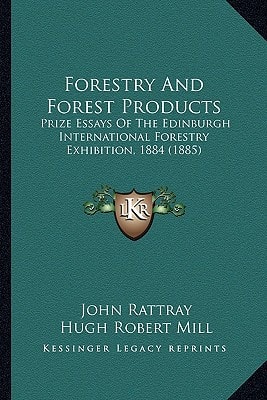 Forestry And Forest Products: Prize Essays Of The Edinburgh International Forestry Exhibition, 1884 (1885)