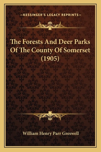 The Forests And Deer Parks Of The County Of Somerset (1905)