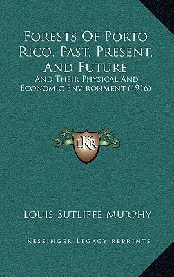 Forests Of Porto Rico, Past, Present, And Future: And Their Physical And Economic Environment (1916)