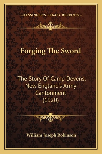 Forging The Sword: The Story Of Camp Devens, New England's Army Cantonment (1920)