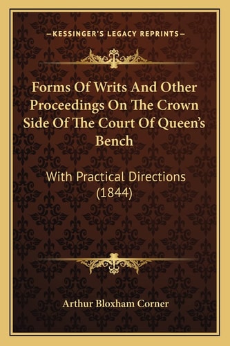 Forms Of Writs And Other Proceedings On The Crown Side Of The Court Of Queen's Bench: With Practical Directions (1844)