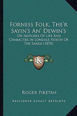 Forness Folk, The'r Sayin's An' Dewin's: Or Sketches Of Life And Character In Londale North Of The Sands (1870)
