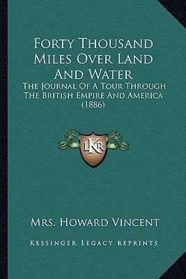 Forty Thousand Miles Over Land And Water: The Journal Of A Tour Through The British Empire And America (1886)
