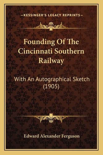 Founding Of The Cincinnati Southern Railway: With An Autographical Sketch (1905)