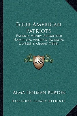 Four American Patriots: Patrick Henry, Alexander Hamilton, Andrew Jackson, Ulysses S. Grant (1898)