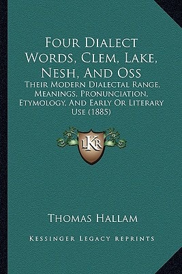 Four Dialect Words, Clem, Lake, Nesh, And Oss: Their Modern Dialectal Range, Meanings, Pronunciation, Etymology, And Early Or Literary Use (1885)