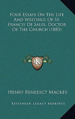 Four Essays On The Life And Writings Of St. Francis De Sales, Doctor Of The Church (1883)