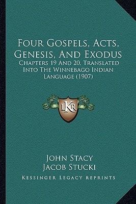 Four Gospels, Acts, Genesis, And Exodus: Chapters 19 And 20, Translated Into The Winnebago Indian Language (1907)