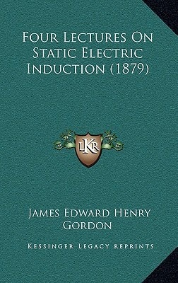 Four Lectures On Static Electric Induction (1879)