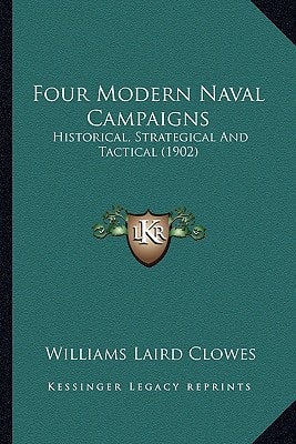 Four Modern Naval Campaigns: Historical, Strategical And Tactical (1902)