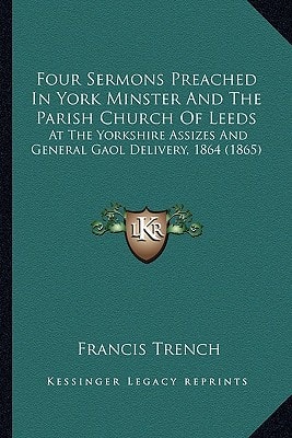 Four Sermons Preached In York Minster And The Parish Church Of Leeds: At The Yorkshire Assizes And General Gaol Delivery, 1864 (1865)